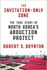 The Invitation-Only Zone: The True Story of North Korea’s Abduction Project (A “Behind the Book” Interview with Prof. Robert Boynton)